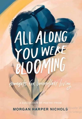 All Along You Were Blooming: Thoughts for Boundless Living